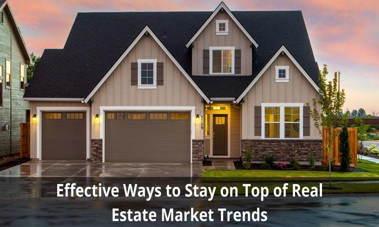 Effective Ways to Stay on Top of Real Estate Market Trends